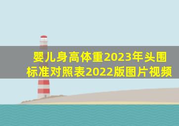 婴儿身高体重2023年头围标准对照表2022版图片视频