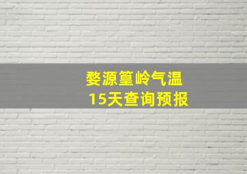 婺源篁岭气温15天查询预报