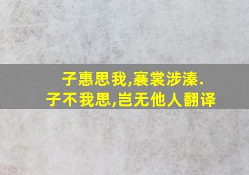 子惠思我,褰裳涉溱.子不我思,岂无他人翻译