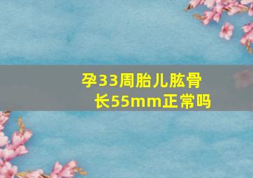 孕33周胎儿肱骨长55mm正常吗