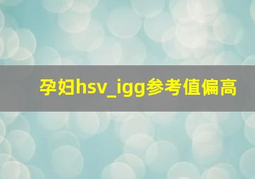 孕妇hsv_igg参考值偏高