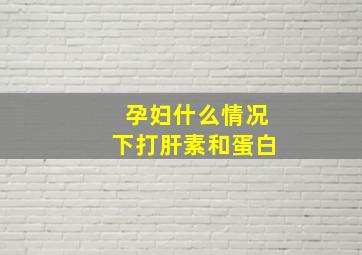 孕妇什么情况下打肝素和蛋白