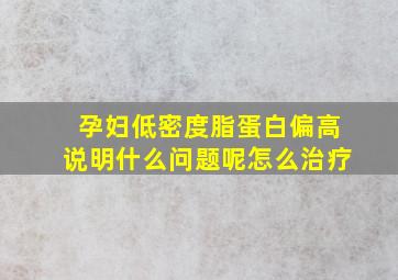 孕妇低密度脂蛋白偏高说明什么问题呢怎么治疗