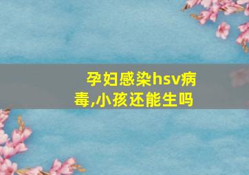 孕妇感染hsv病毒,小孩还能生吗