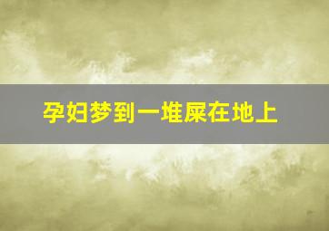 孕妇梦到一堆屎在地上