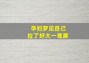 孕妇梦见自己拉了好大一堆屎