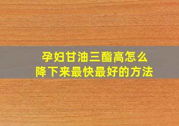 孕妇甘油三酯高怎么降下来最快最好的方法