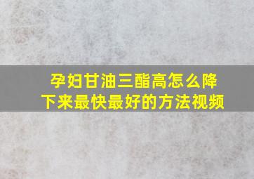 孕妇甘油三酯高怎么降下来最快最好的方法视频