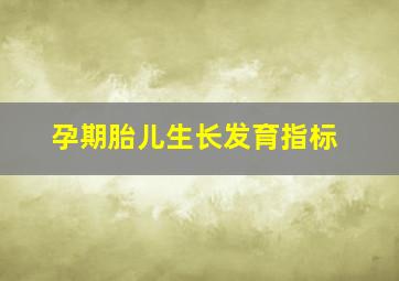 孕期胎儿生长发育指标