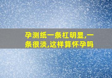 孕测纸一条杠明显,一条很淡,这样算怀孕吗