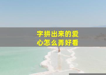 字拼出来的爱心怎么弄好看