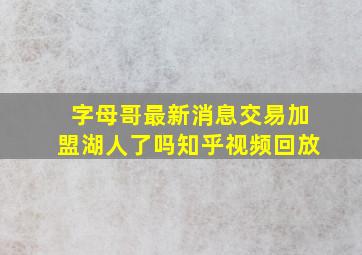 字母哥最新消息交易加盟湖人了吗知乎视频回放