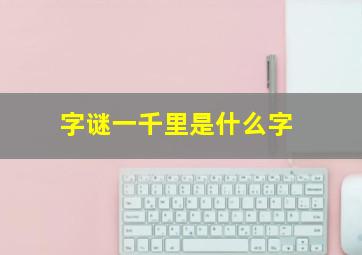 字谜一千里是什么字