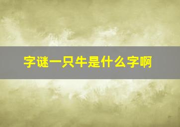 字谜一只牛是什么字啊