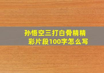 孙悟空三打白骨精精彩片段100字怎么写