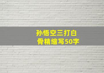 孙悟空三打白骨精缩写50字