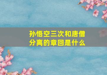 孙悟空三次和唐僧分离的章回是什么