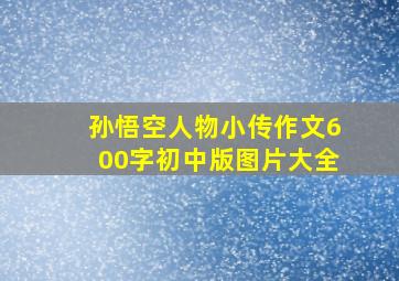 孙悟空人物小传作文600字初中版图片大全