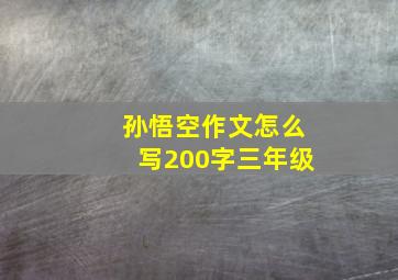 孙悟空作文怎么写200字三年级