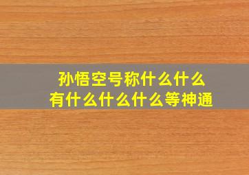 孙悟空号称什么什么有什么什么什么等神通