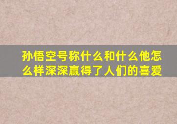 孙悟空号称什么和什么他怎么样深深赢得了人们的喜爱