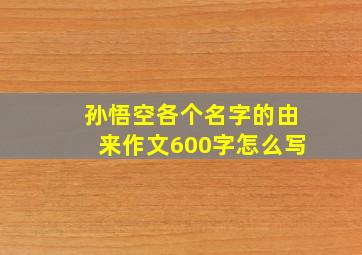 孙悟空各个名字的由来作文600字怎么写