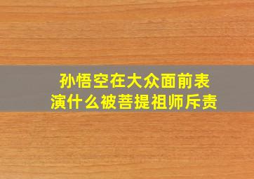 孙悟空在大众面前表演什么被菩提祖师斥责