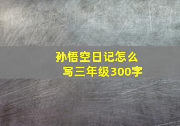 孙悟空日记怎么写三年级300字