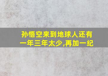 孙悟空来到地球人还有一年三年太少,再加一纪