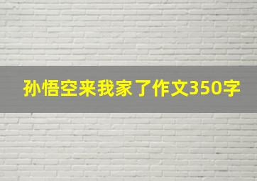 孙悟空来我家了作文350字