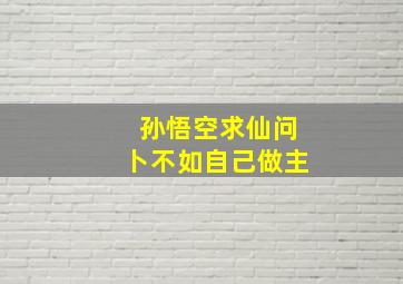 孙悟空求仙问卜不如自己做主