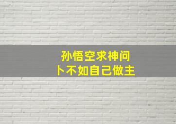 孙悟空求神问卜不如自己做主