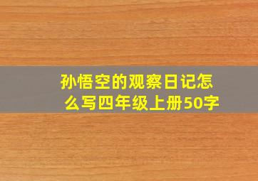 孙悟空的观察日记怎么写四年级上册50字