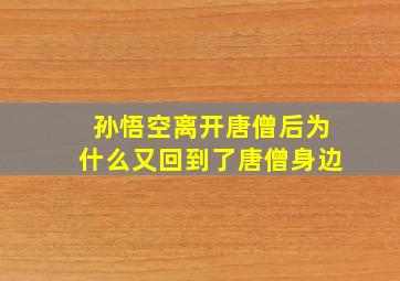 孙悟空离开唐僧后为什么又回到了唐僧身边