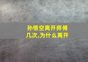 孙悟空离开师傅几次,为什么离开