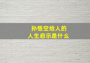 孙悟空给人的人生启示是什么