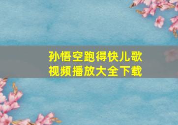 孙悟空跑得快儿歌视频播放大全下载