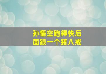 孙悟空跑得快后面跟一个猪八戒