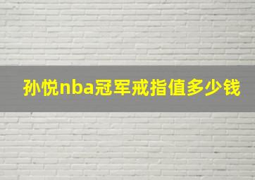 孙悦nba冠军戒指值多少钱