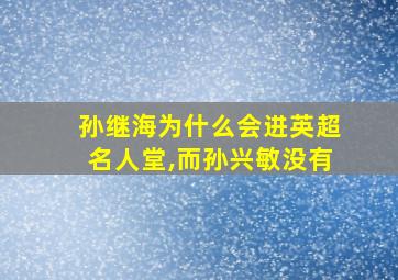 孙继海为什么会进英超名人堂,而孙兴敏没有