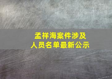 孟祥海案件涉及人员名单最新公示