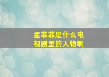 孟菲菲是什么电视剧里的人物啊