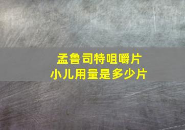 孟鲁司特咀嚼片小儿用量是多少片