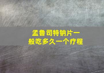 孟鲁司特钠片一般吃多久一个疗程