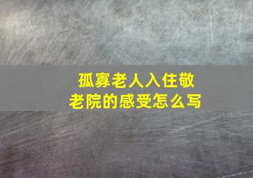 孤寡老人入住敬老院的感受怎么写