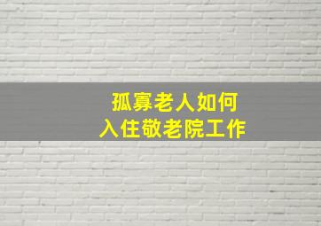 孤寡老人如何入住敬老院工作