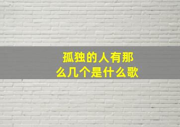 孤独的人有那么几个是什么歌