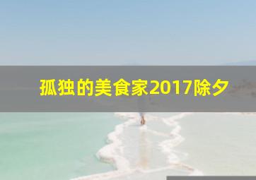 孤独的美食家2017除夕