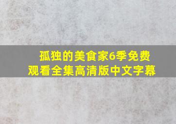 孤独的美食家6季免费观看全集高清版中文字幕