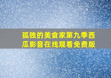 孤独的美食家第九季西瓜影音在线观看免费版